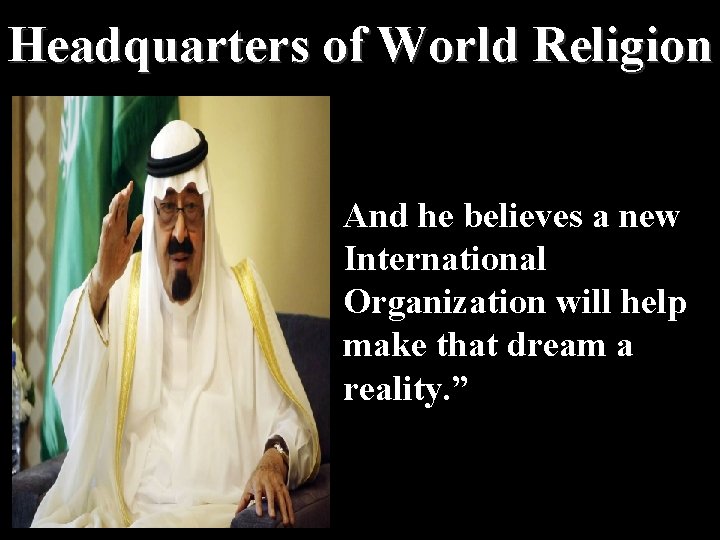 Headquarters of World Religion And he believes a new International Organization will help make