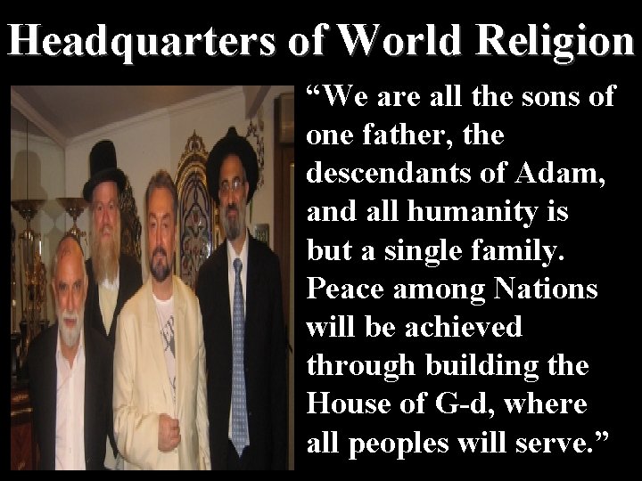 Headquarters of World Religion “We are all the sons of one father, the descendants