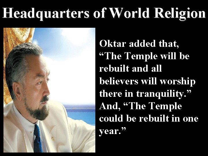 Headquarters of World Religion Oktar added that, “The Temple will be rebuilt and all