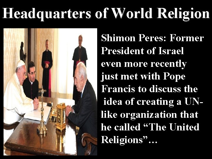 Headquarters of World Religion Shimon Peres: Former President of Israel even more recently just