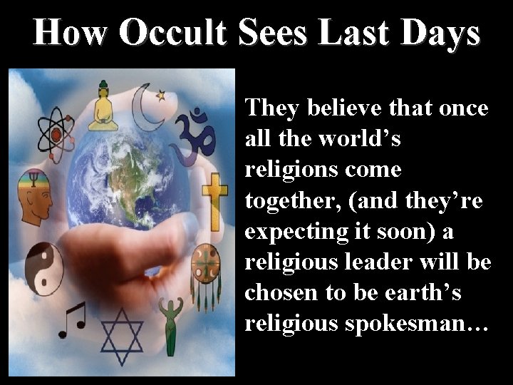 How Occult Sees Last Days They believe that once all the world’s religions come