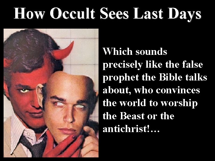 How Occult Sees Last Days Which sounds precisely like the false prophet the Bible