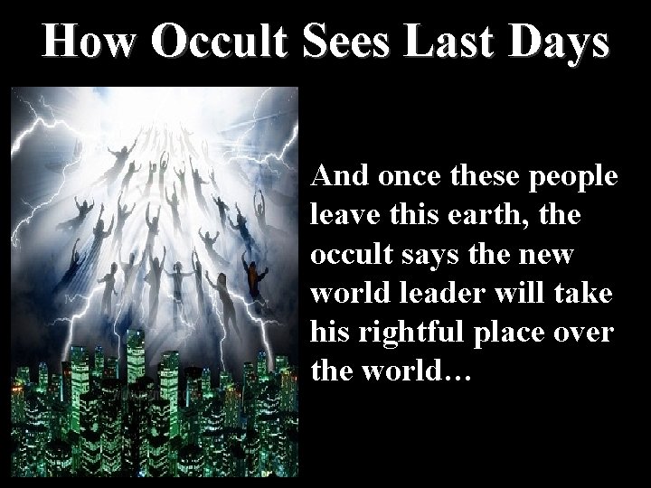 How Occult Sees Last Days And once these people leave this earth, the occult