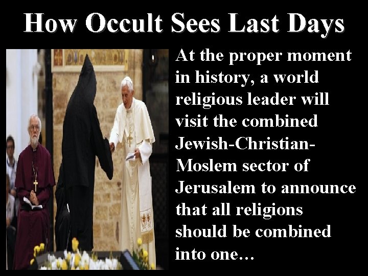 How Occult Sees Last Days At the proper moment in history, a world religious