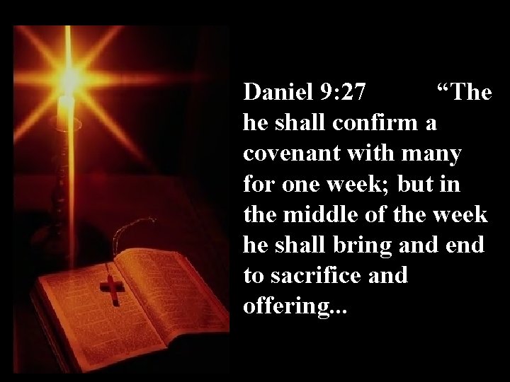 Daniel 9: 27 “The he shall confirm a covenant with many for one week;