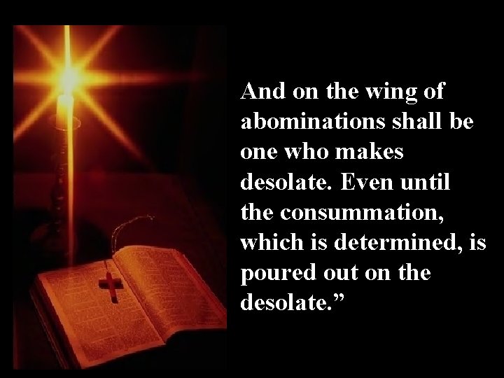 And on the wing of abominations shall be one who makes desolate. Even until