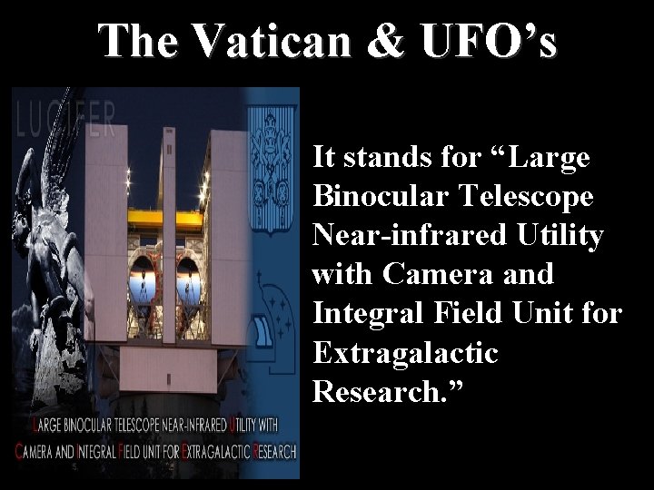 The Vatican & UFO’s It stands for “Large Binocular Telescope Near-infrared Utility with Camera
