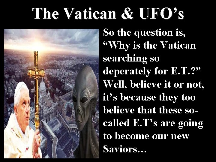 The Vatican & UFO’s So the question is, “Why is the Vatican searching so