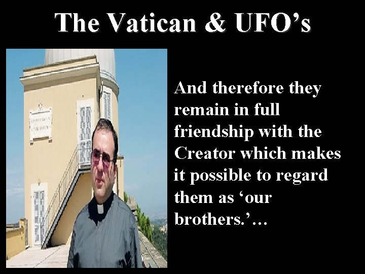 The Vatican & UFO’s And therefore they remain in full friendship with the Creator