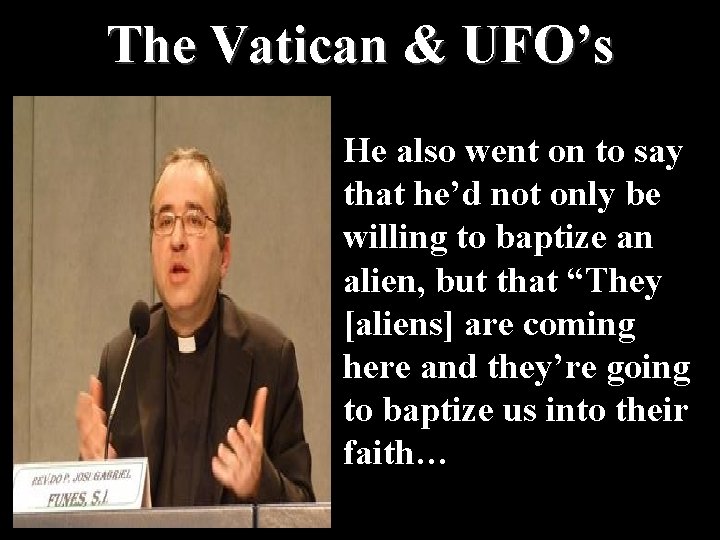 The Vatican & UFO’s He also went on to say that he’d not only