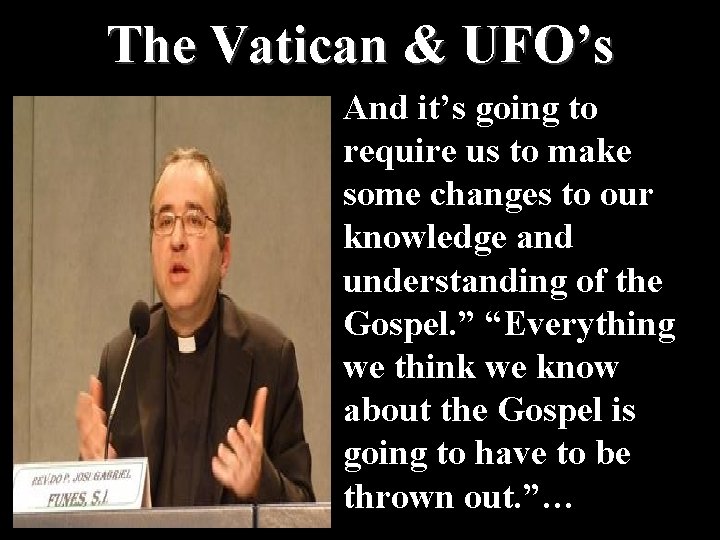 The Vatican & UFO’s And it’s going to require us to make some changes