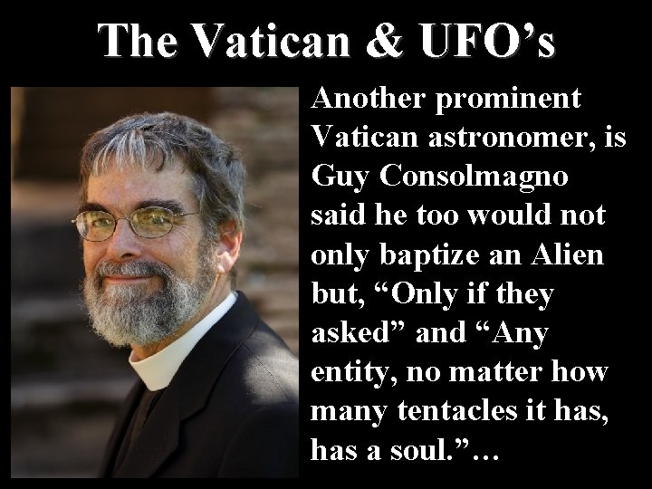 The Vatican & UFO’s Another prominent Vatican astronomer, is Guy Consolmagno said he too