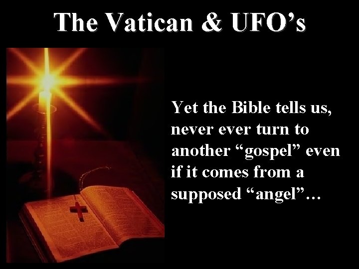 The Vatican & UFO’s Yet the Bible tells us, never turn to another “gospel”