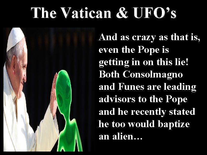 The Vatican & UFO’s And as crazy as that is, even the Pope is