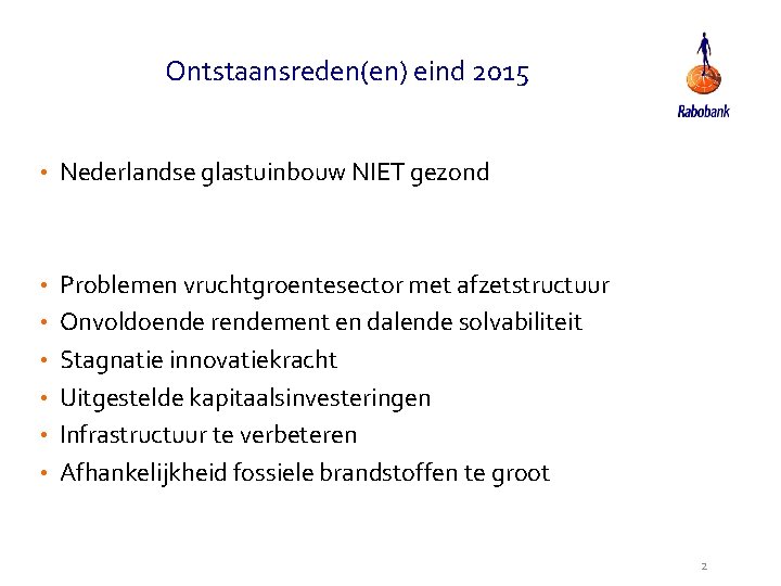 Ontstaansreden(en) eind 2015 • Nederlandse glastuinbouw NIET gezond • Problemen vruchtgroentesector met afzetstructuur •