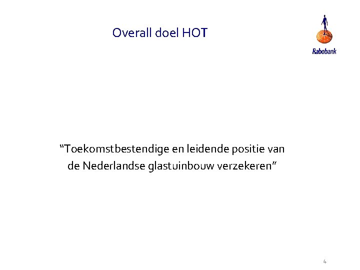 Overall doel HOT “Toekomstbestendige en leidende positie van de Nederlandse glastuinbouw verzekeren” 4 