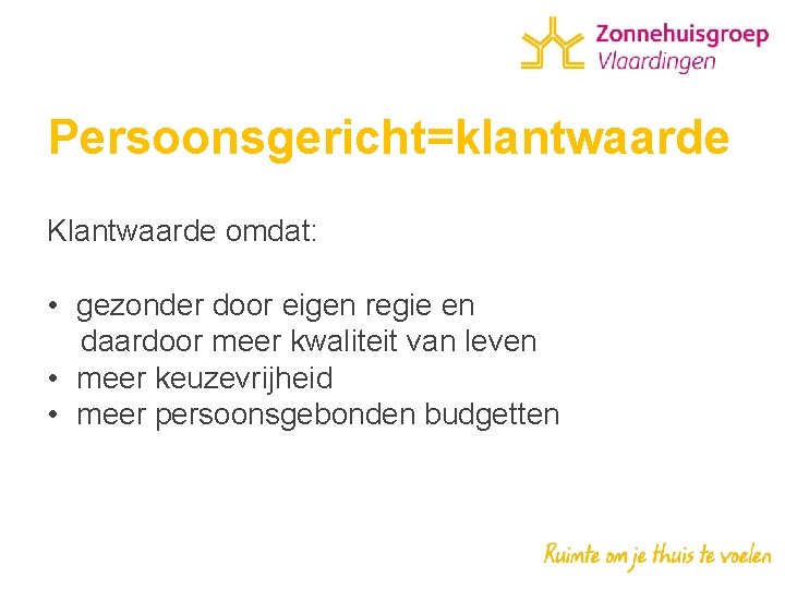 Persoonsgericht=klantwaarde Klantwaarde omdat: • gezonder door eigen regie en daardoor meer kwaliteit van leven