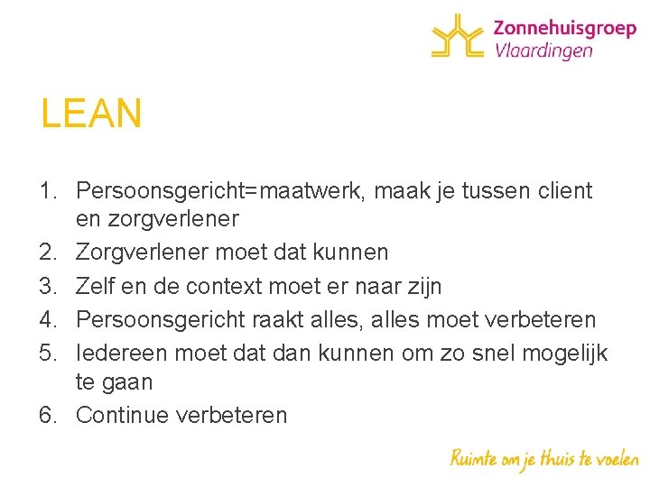 LEAN 1. Persoonsgericht=maatwerk, maak je tussen client en zorgverlener 2. Zorgverlener moet dat kunnen