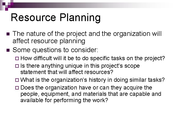 Resource Planning n n The nature of the project and the organization will affect