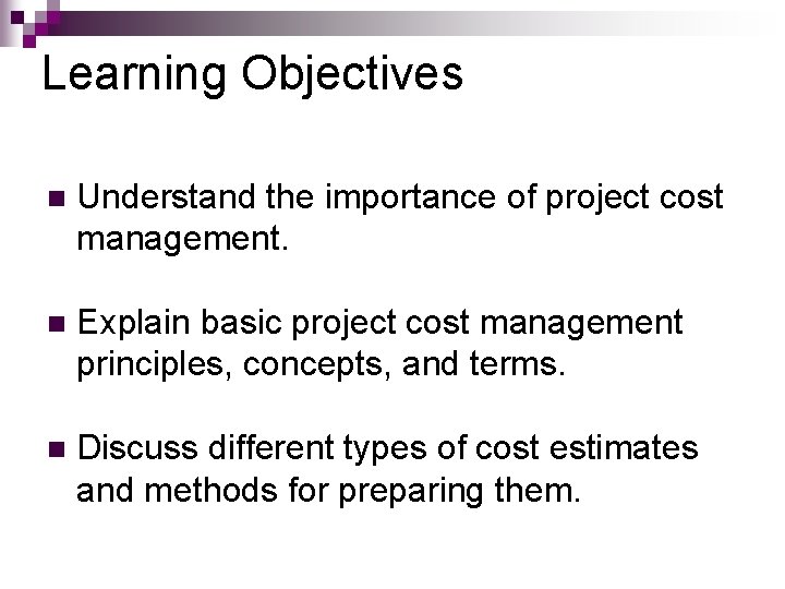 Learning Objectives n Understand the importance of project cost management. n Explain basic project