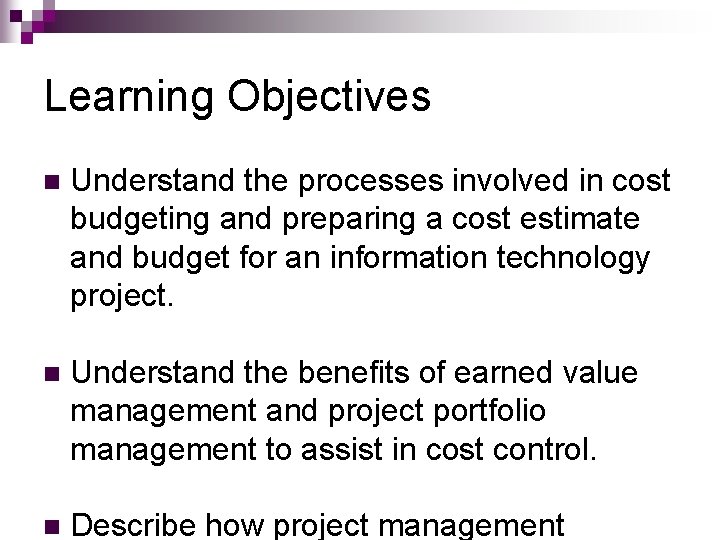 Learning Objectives n Understand the processes involved in cost budgeting and preparing a cost