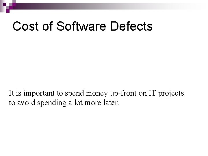 Cost of Software Defects It is important to spend money up-front on IT projects