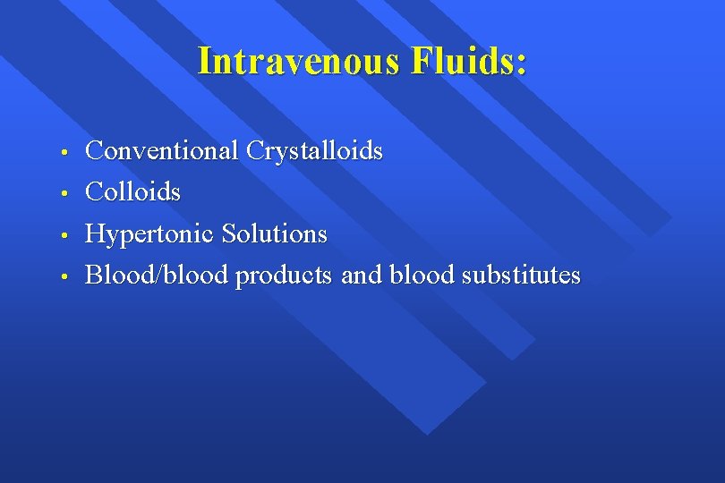 Intravenous Fluids: • • Conventional Crystalloids Colloids Hypertonic Solutions Blood/blood products and blood substitutes