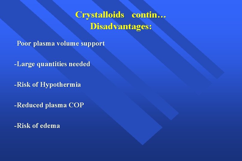 Crystalloids contin… Disadvantages: -Poor plasma volume support -Large quantities needed -Risk of Hypothermia -Reduced
