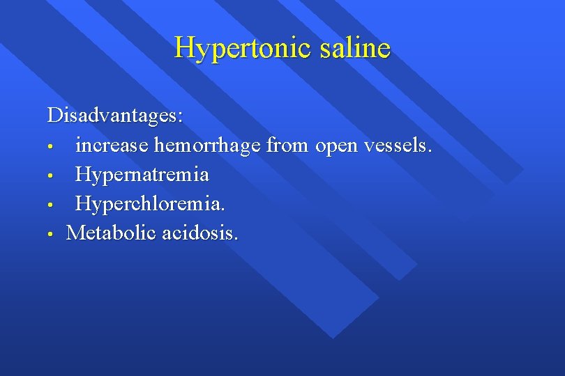 Hypertonic saline Disadvantages: • increase hemorrhage from open vessels. • Hypernatremia • Hyperchloremia. •