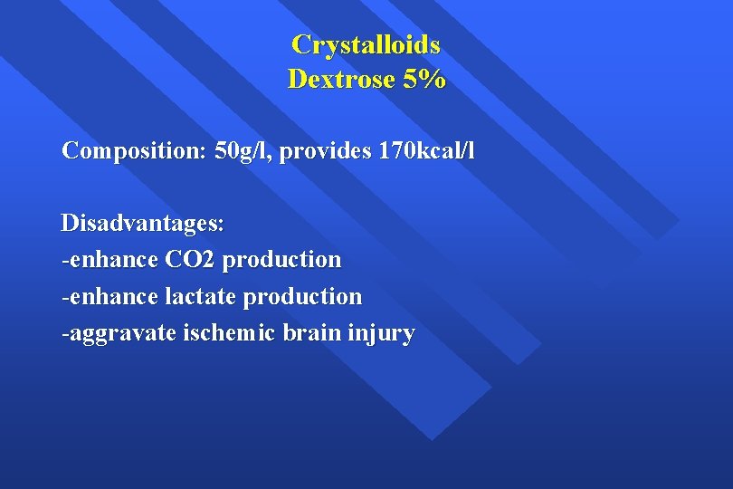 Crystalloids Dextrose 5% Composition: 50 g/l, provides 170 kcal/l Disadvantages: -enhance CO 2 production