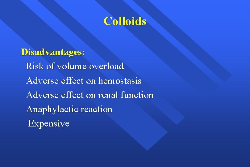 Colloids Disadvantages: Risk of volume overload Adverse effect on hemostasis Adverse effect on renal