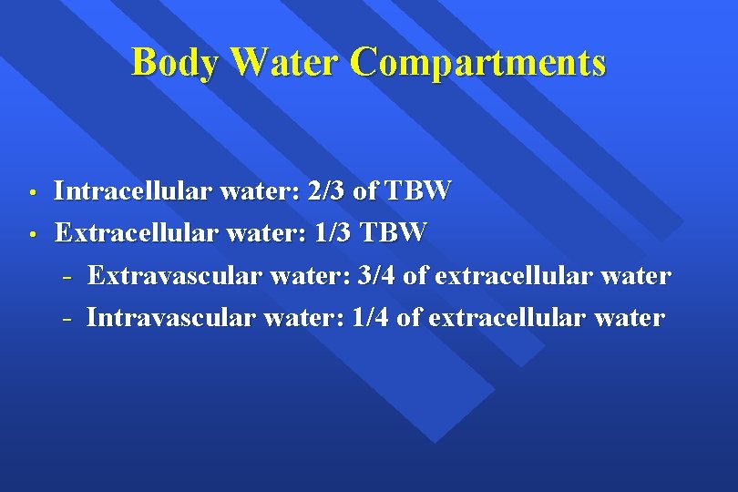 Body Water Compartments • • Intracellular water: 2/3 of TBW Extracellular water: 1/3 TBW