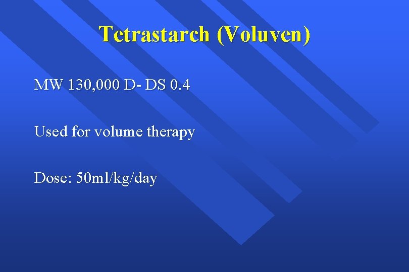 Tetrastarch (Voluven) MW 130, 000 D- DS 0. 4 Used for volume therapy Dose: