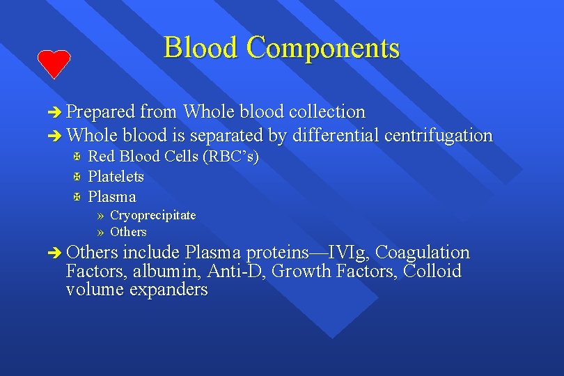 Blood Components è Prepared from Whole blood collection è Whole blood is separated by