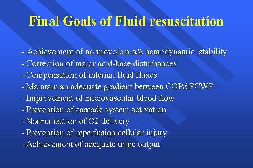 Final Goals of Fluid resuscitation - Achievement of normovolemia& hemodynamic stability - Correction of