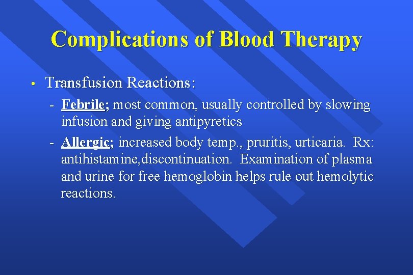 Complications of Blood Therapy • Transfusion Reactions: - Febrile; most common, usually controlled by
