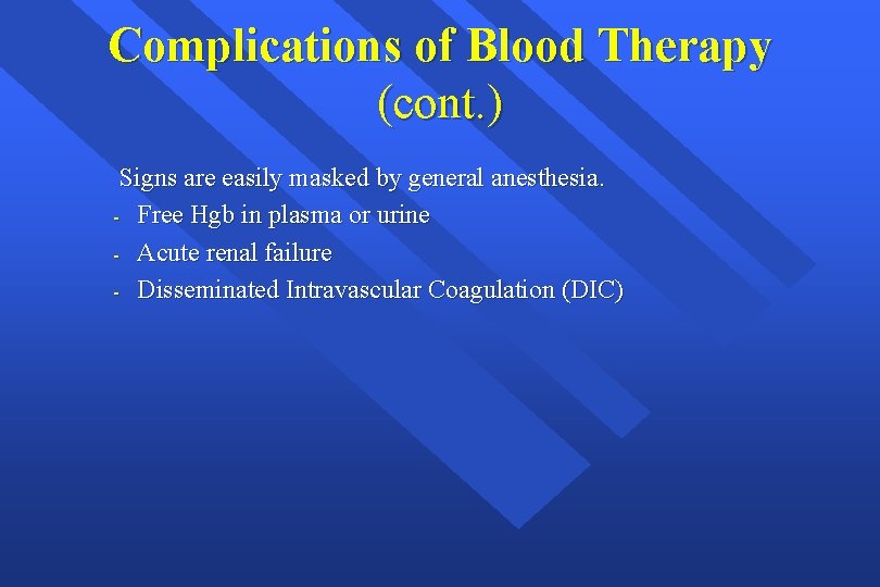 Complications of Blood Therapy (cont. ) Signs are easily masked by general anesthesia. -