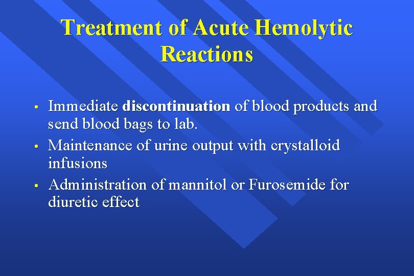 Treatment of Acute Hemolytic Reactions • • • Immediate discontinuation of blood products and