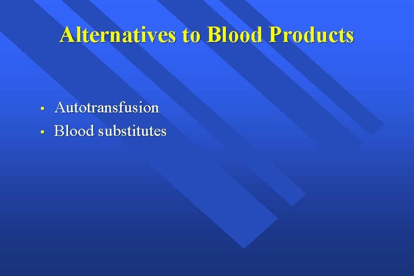 Alternatives to Blood Products • • Autotransfusion Blood substitutes 