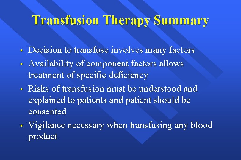 Transfusion Therapy Summary • • Decision to transfuse involves many factors Availability of component