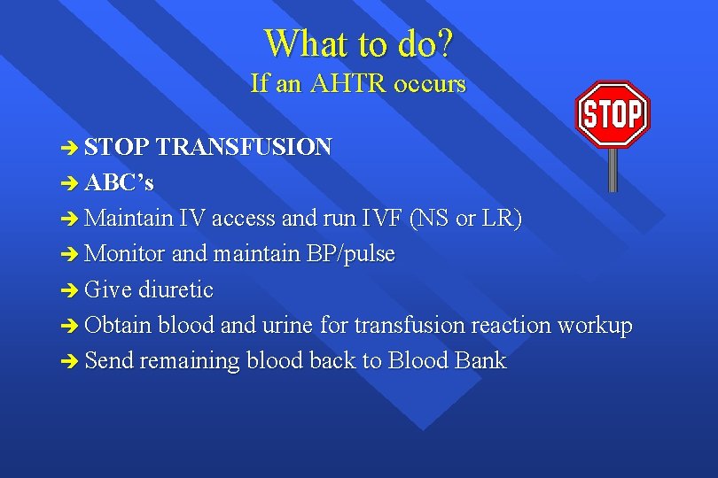What to do? If an AHTR occurs è STOP TRANSFUSION è ABC’s è Maintain