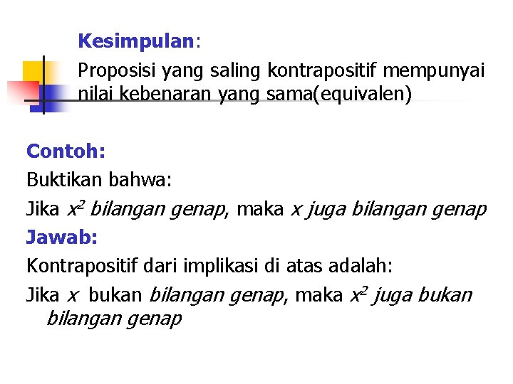 Kesimpulan: Proposisi yang saling kontrapositif mempunyai nilai kebenaran yang sama(equivalen) Contoh: Buktikan bahwa: Jika