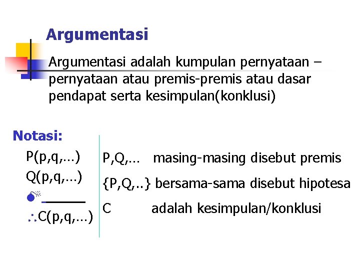 Argumentasi adalah kumpulan pernyataan – pernyataan atau premis-premis atau dasar pendapat serta kesimpulan(konklusi) Notasi: