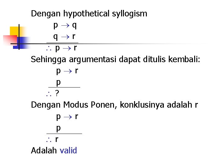 Dengan hypothetical syllogism p q q r p r Sehingga argumentasi dapat ditulis kembali: