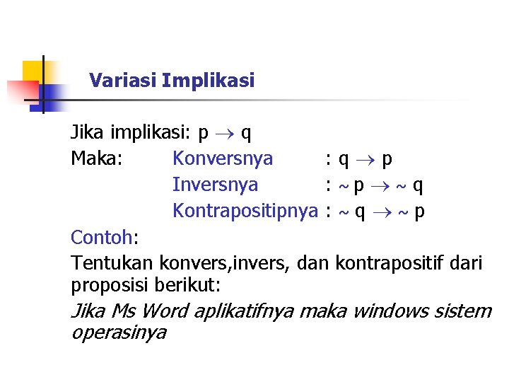 Variasi Implikasi Jika implikasi: p q Maka: Konversnya : q p Inversnya : ~p