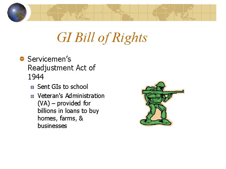 GI Bill of Rights Servicemen’s Readjustment Act of 1944 Sent GIs to school Veteran's