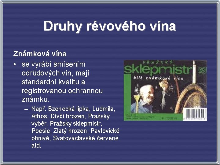 Druhy révového vína Známková vína • se vyrábí smísením odrůdových vín, mají standardní kvalitu