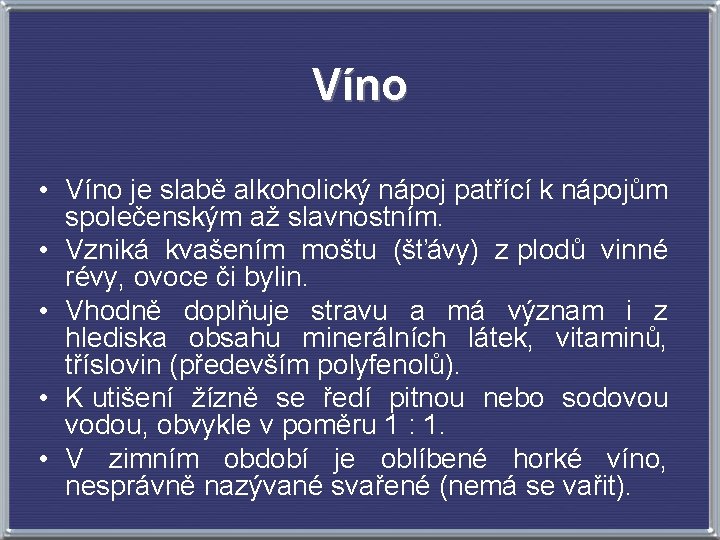 Víno • Víno je slabě alkoholický nápoj patřící k nápojům společenským až slavnostním. •