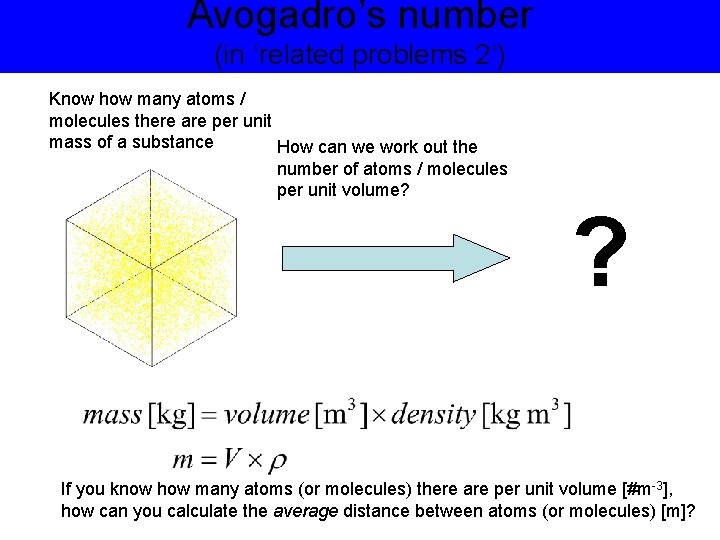Avogadro’s number (in ‘related problems 2’) Know how many atoms / molecules there are
