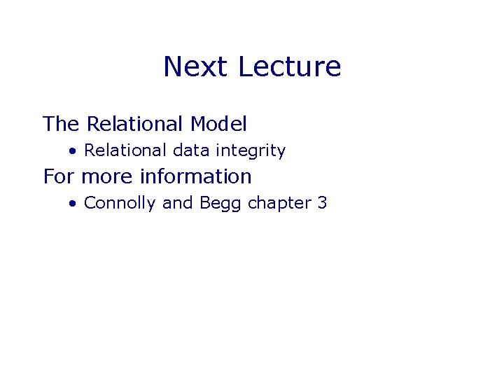 Next Lecture The Relational Model • Relational data integrity For more information • Connolly